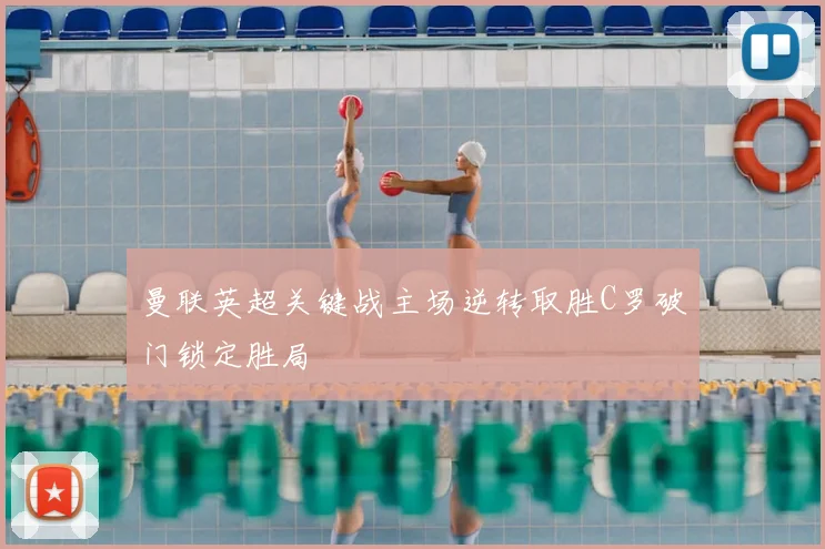 曼联英超关键战主场逆转取胜C罗破门锁定胜局